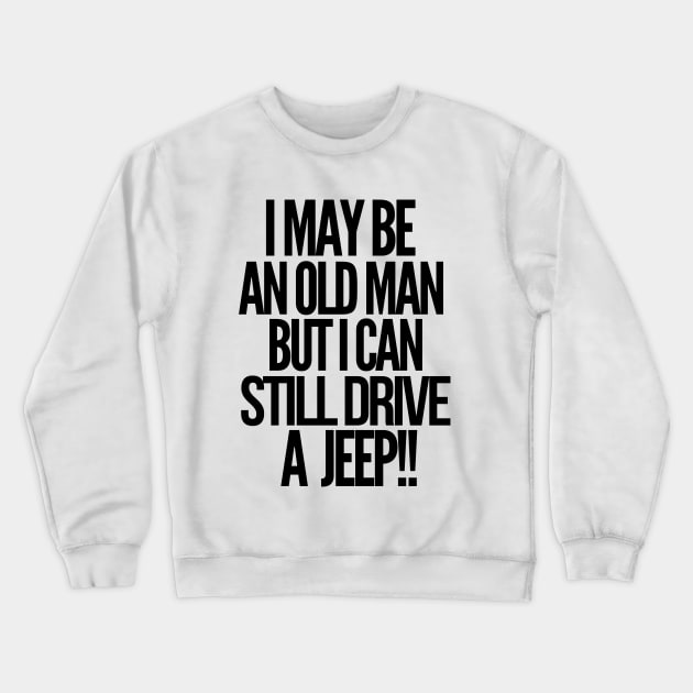 I may be an old man but i can still drive a jeep Crewneck Sweatshirt by mksjr